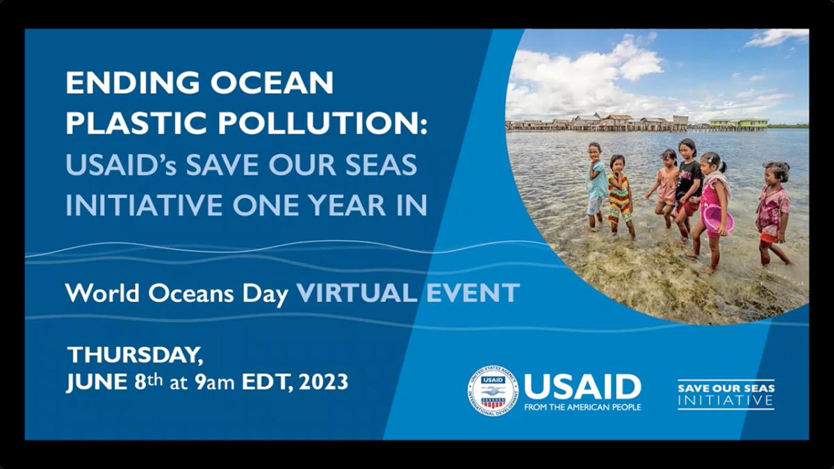 Ending Ocean Plastic Pollution: USAID's Save Our Seas Initiative One Year In - World Oceans Day Virtual Event - Thursday, June 8, 2023